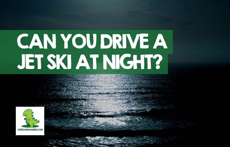 Can You Drive a Jet Ski at Night & After Dark